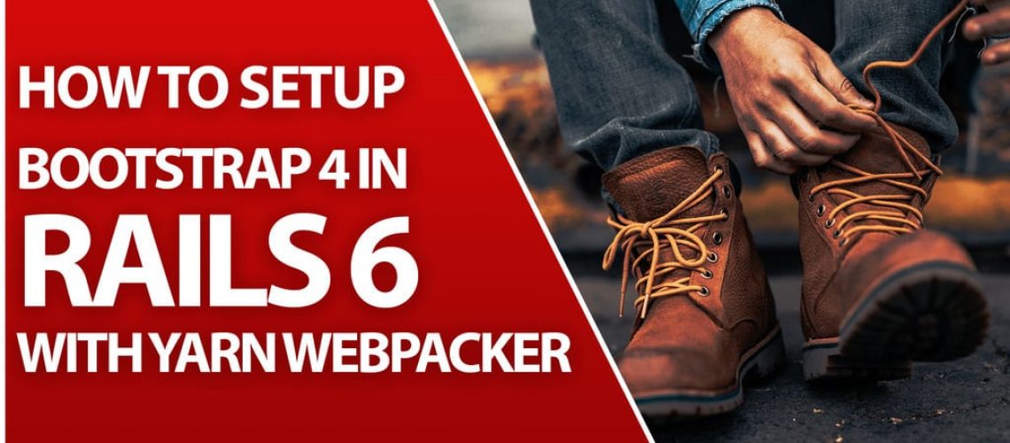 Bootstrap 4 thumbnail that says "How to setup bootstrap 4 in Rails 6 with Yarn Webpacker. It also shows someone tying their boots on the other half of the image.